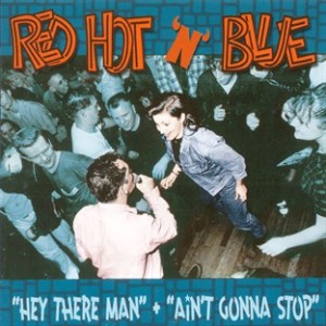 Red Hot'n'Blue - Ain't Gonna Stop/Hey There Man
