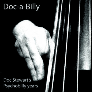 Doc-A-Billy - Paul “Doc” Stewart's Psychobilly Years
